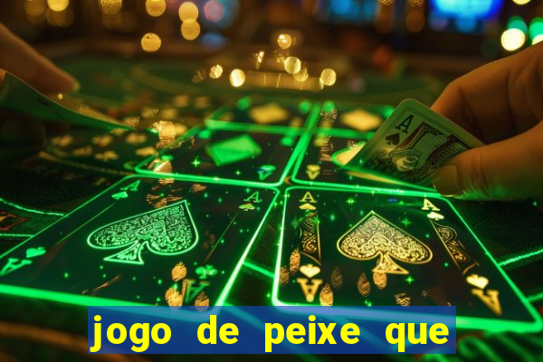 jogo de peixe que ganha dinheiro